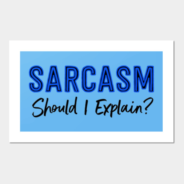 Sarcasm...Should I Explain?
